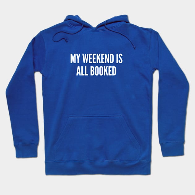 For Books Lover - My Weekend Is All Booked - Funny Statement Witty Joke Hoodie by sillyslogans